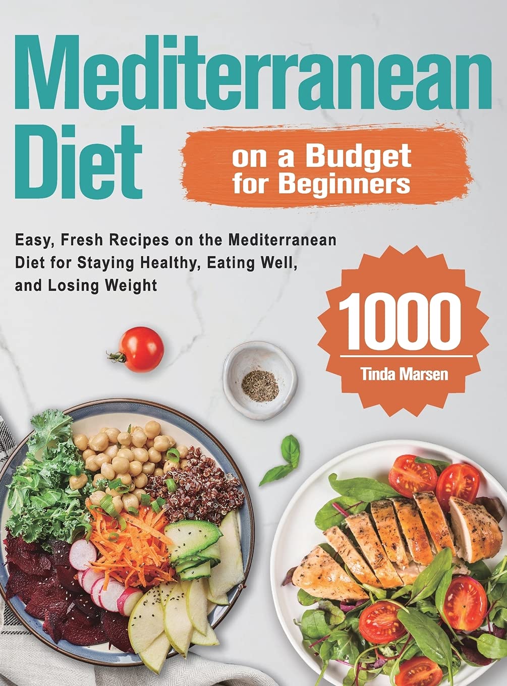 Mediterranean Diet on a Budget for Beginners: 1000 Easy, Fresh Recipes on the Mediterranean Diet for Staying Healthy, Eating Well, and Losing Weight
