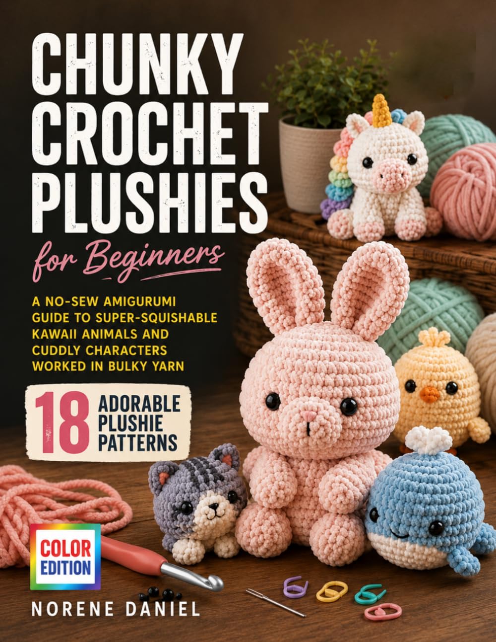 Chunky Crochet Plushies for Beginners: A No-Sew Amigurumi Guide to 18 Super-Squishable Kawaii Animals and Cuddly Characters Worked in Bulky Yarn