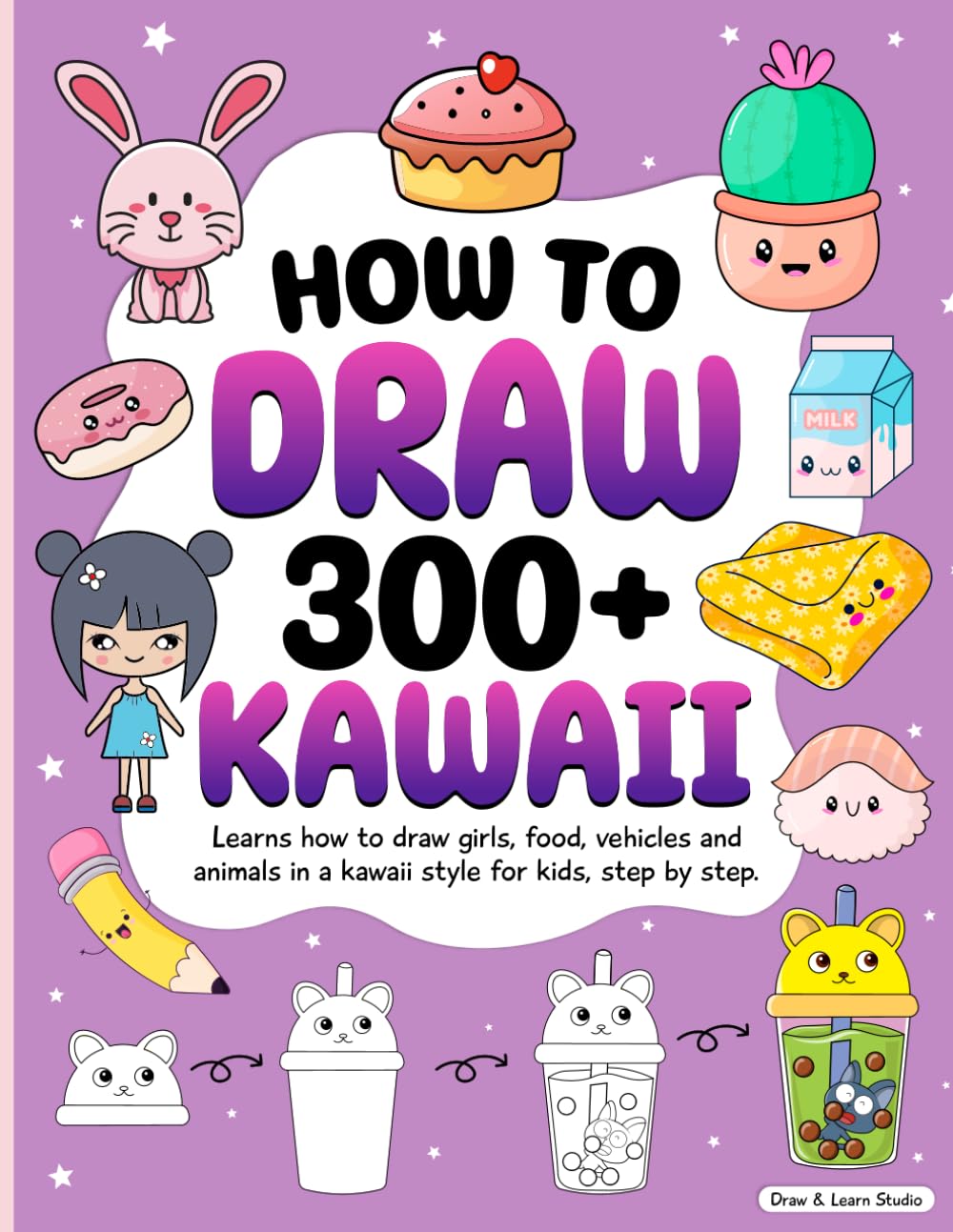 How to Draw Kawaii: 300+ Cute Step-by-Step Kawaii Drawings for Kids: Adorable Animals, Sweet Food, Fun Objects & Magical Characters — Easy Kawaii Drawing Fun for Beginners