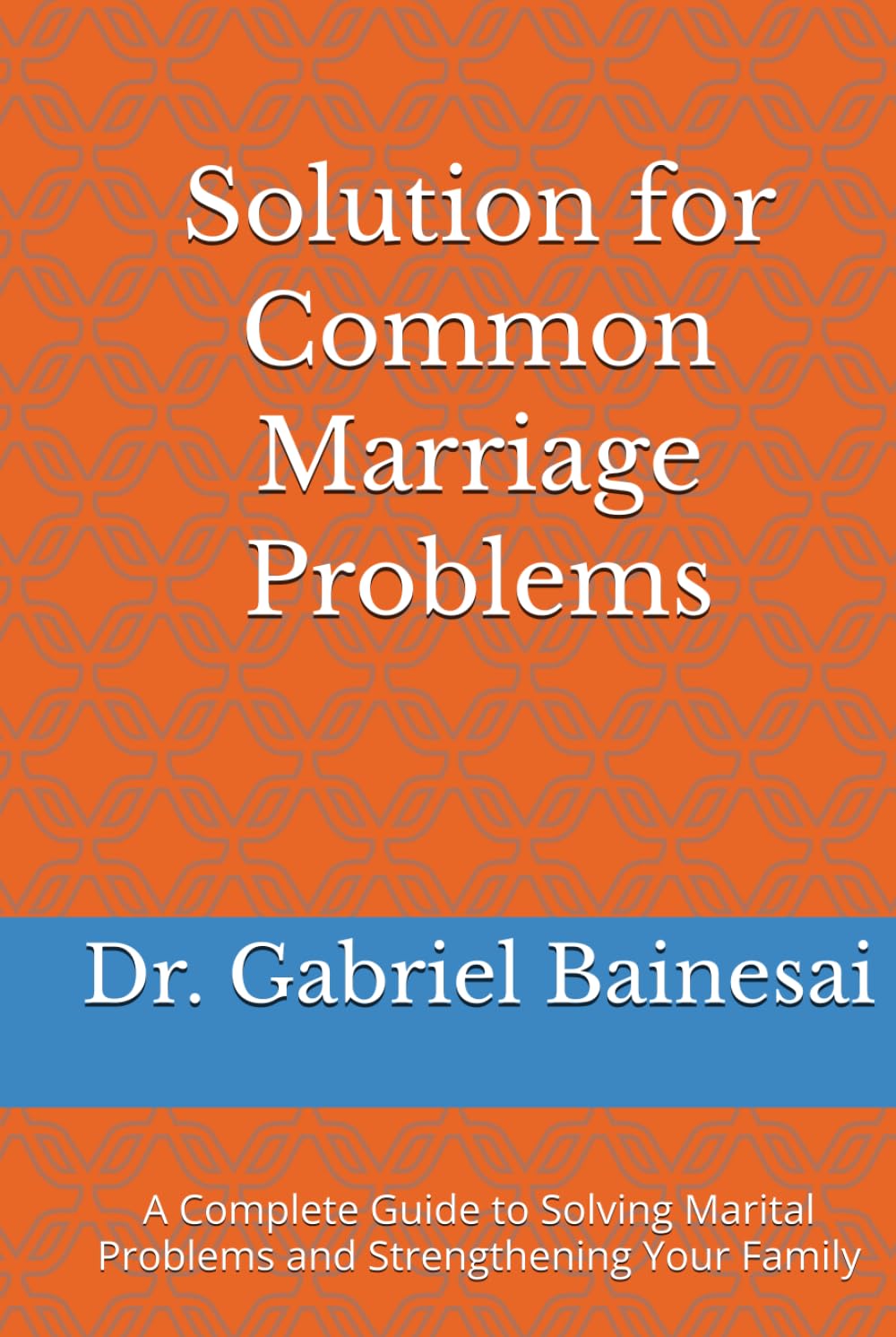Solution for Common Marriage Problems: A Complete Guide to Solving Marital Problems and Strengthening Your Family