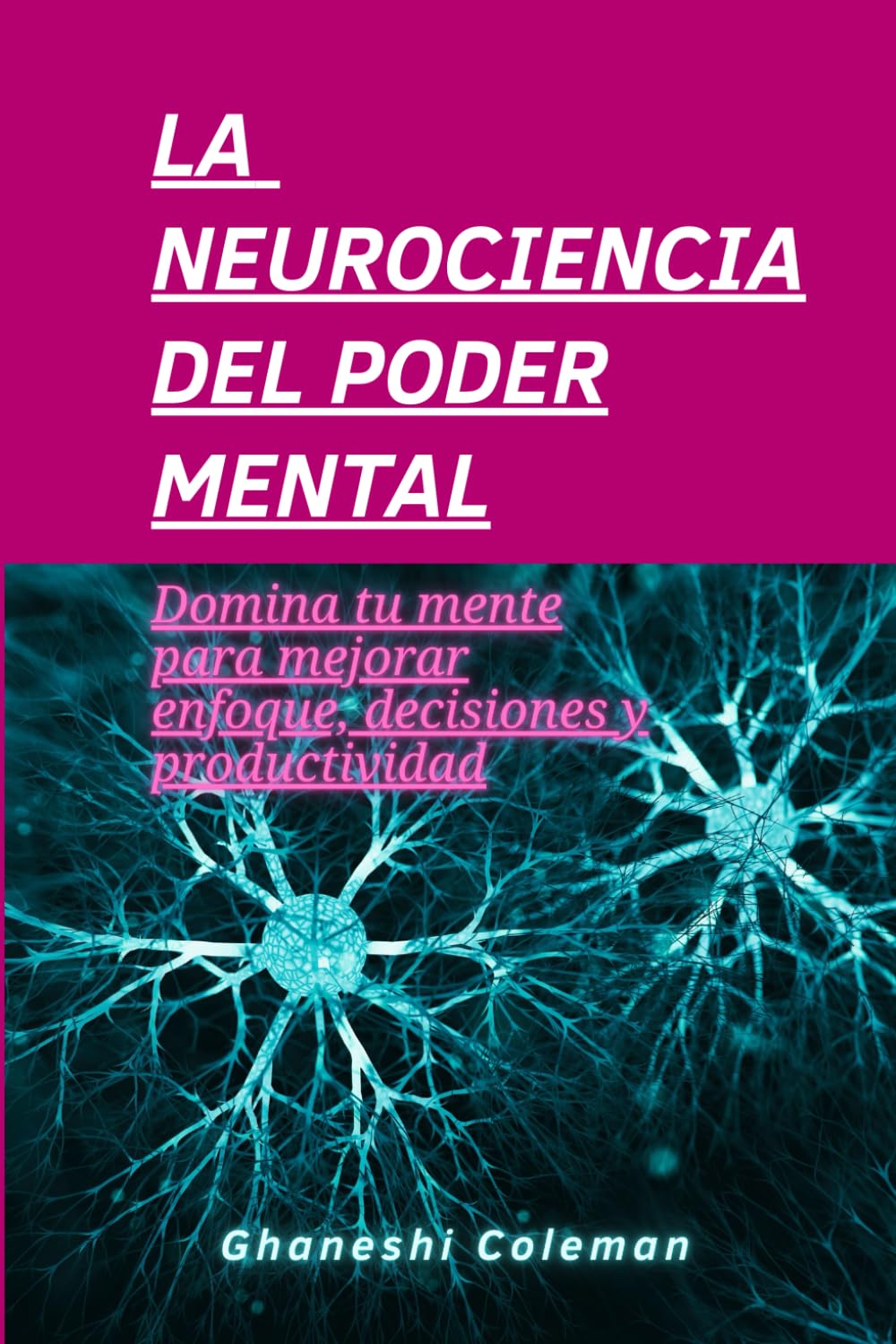 La neurociencia del poder mental: Domina tu mente para mejorar enfoque, decisiones y productividad