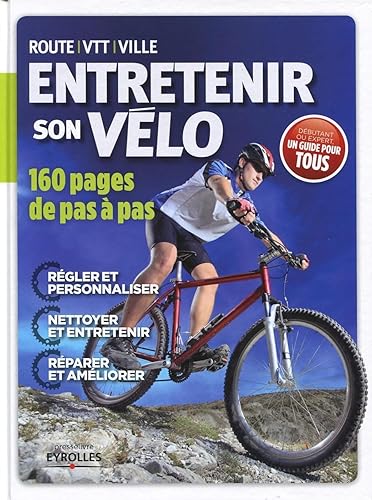 Entretenir son vélo. 160 pages de pas à pas. Route-VTT-Ville. Régler et personnaliser. Nettoyer et entretenir. Réparer et améliorer. Débutant ou expert, un guide pour tous.