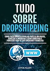 Tudo Sobre Dropshipping: Como Fazer Dropshipping Na Prática No Brasil, Começar A Importar E Como Funciona O Processo Para Te Dar Liberdade Financeira