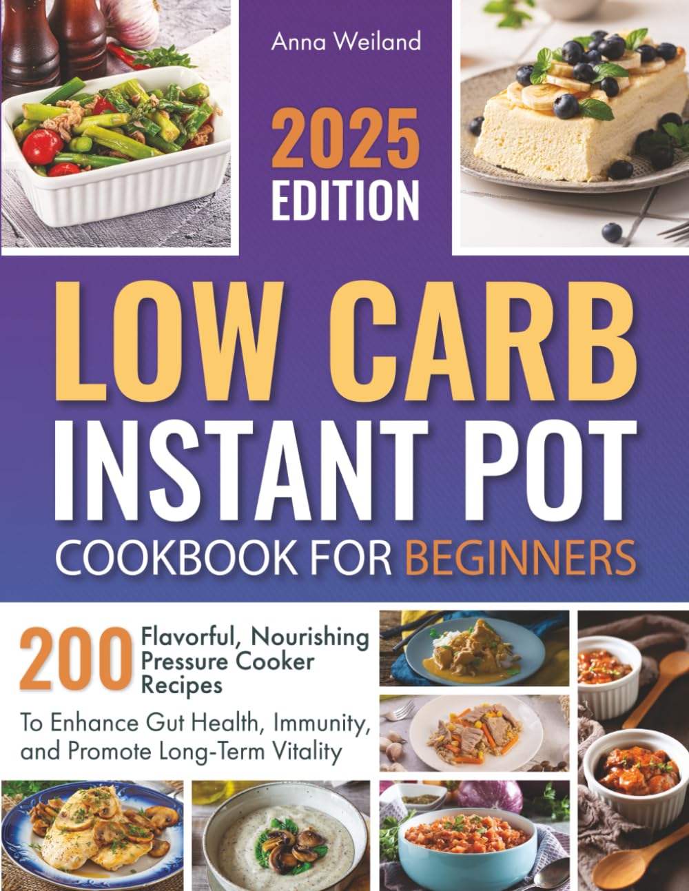 Low Carb Instant Pot Cookbook for Beginners: 200 Flavorful, Nourishing Pressure Cooker Recipes to Enhance Gut Health, Immunity, and Promote Long-Term Vitality