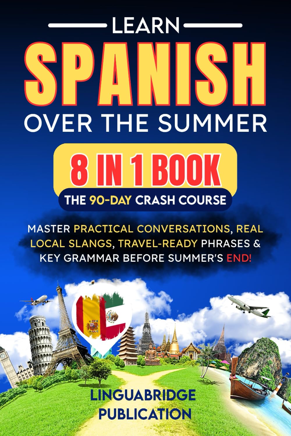 Learn Spanish Over the Summer: The 90-Day Crash Course (8 in 1 Book): Master Practical Conversations, Real Local Slangs, Travel-Ready Phrases & Key ... End (spanish workbooks for adults beginner)