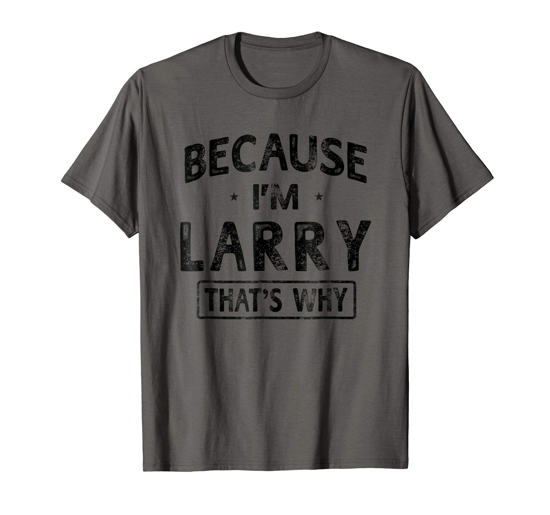 Because I'm Larry Shirt Funny Novelty Gift Name T shirt Men T-Shirt