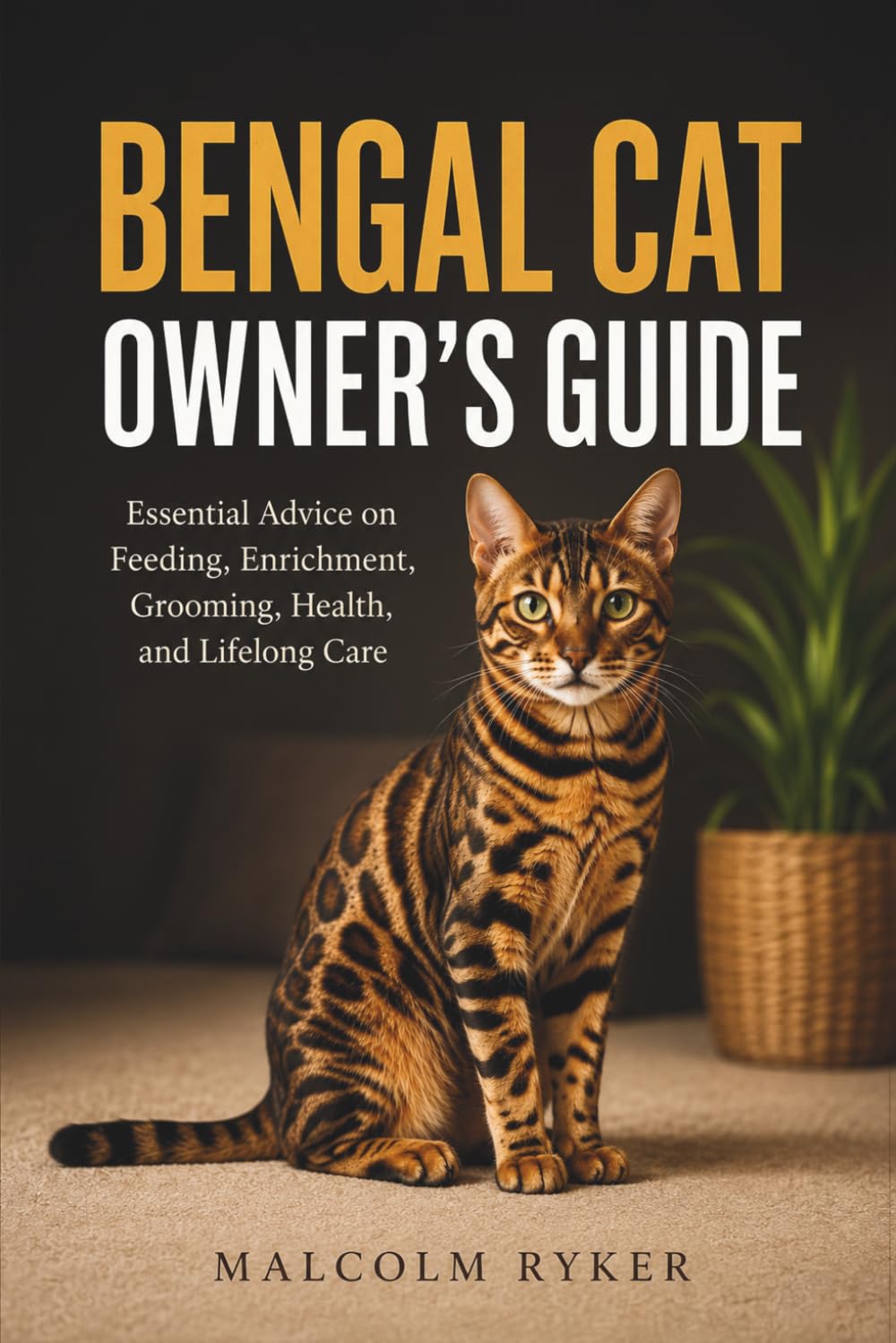 BENGAL CAT OWNER'S GUIDE: Essential Advice on Feeding, Enrichment, Grooming, Health, and Lifelong Care