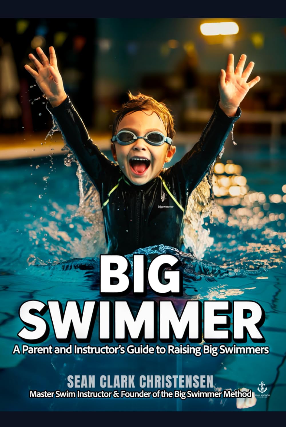 Big Swimmer: A Parent and Instructor’s Guide to Raising Big Swimmers