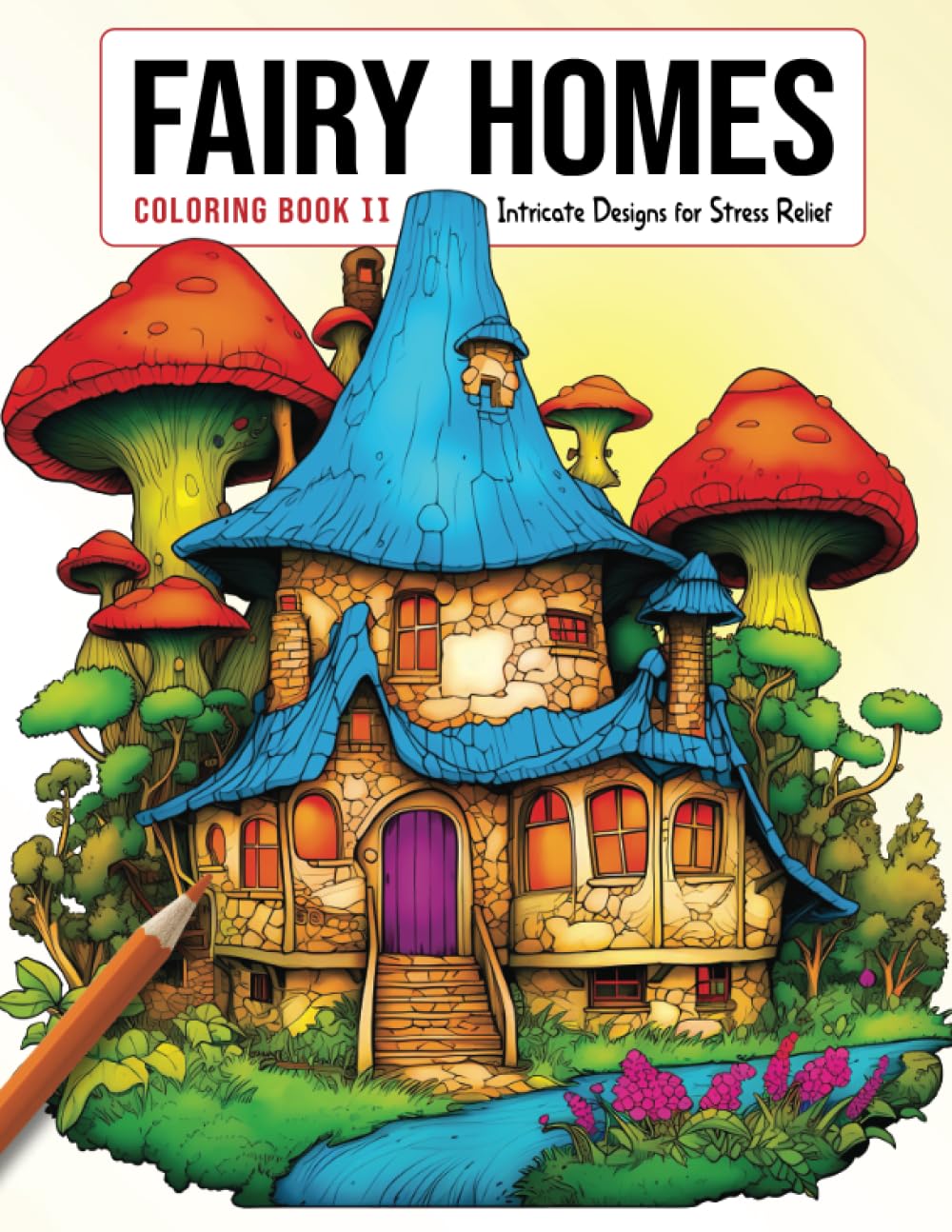 Fairy Homes Coloring Book II with Intricate Designs for Stress Relief: Fantasy Houses, Mushroom Houses, and Castle Towns For Both Adults and Children (Fairy Homes Coloring Book For Adults Volume I)
