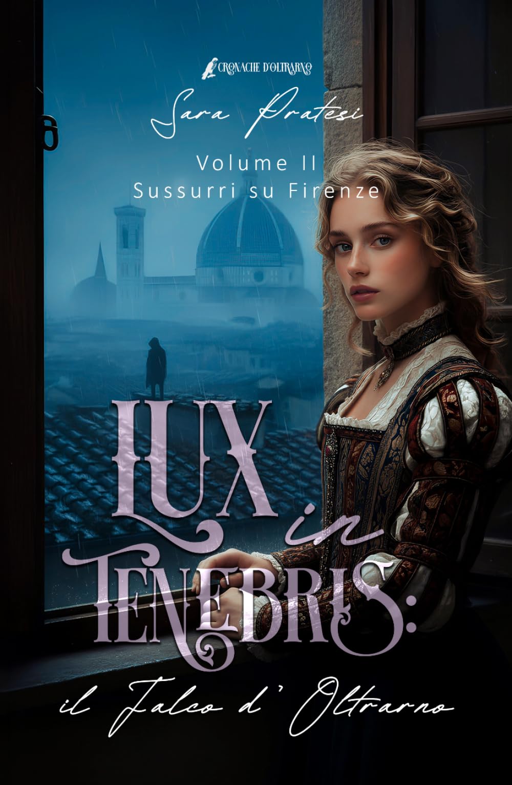 Lux in tenebris: il Falco d'Oltrarno: Sussurri su Firenze (Cronache d'Oltrarno - Lux in tenebris)