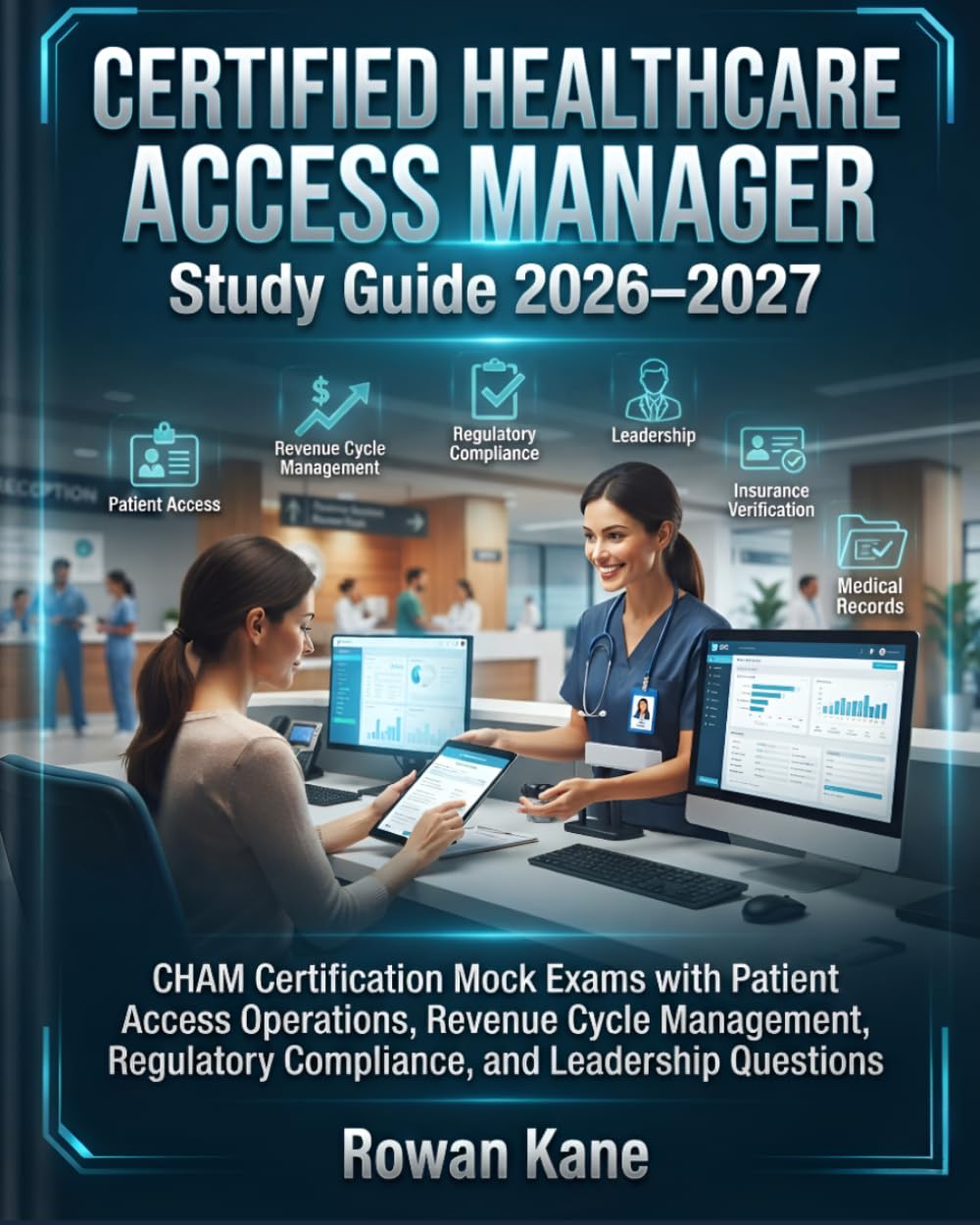 Certified Healthcare Access Manager Study Guide 2026–2027: CHAM Certification Mock Exams with Patient Access Operations, Revenue Cycle Management, Regulatory Compliance, and Leadership Questions