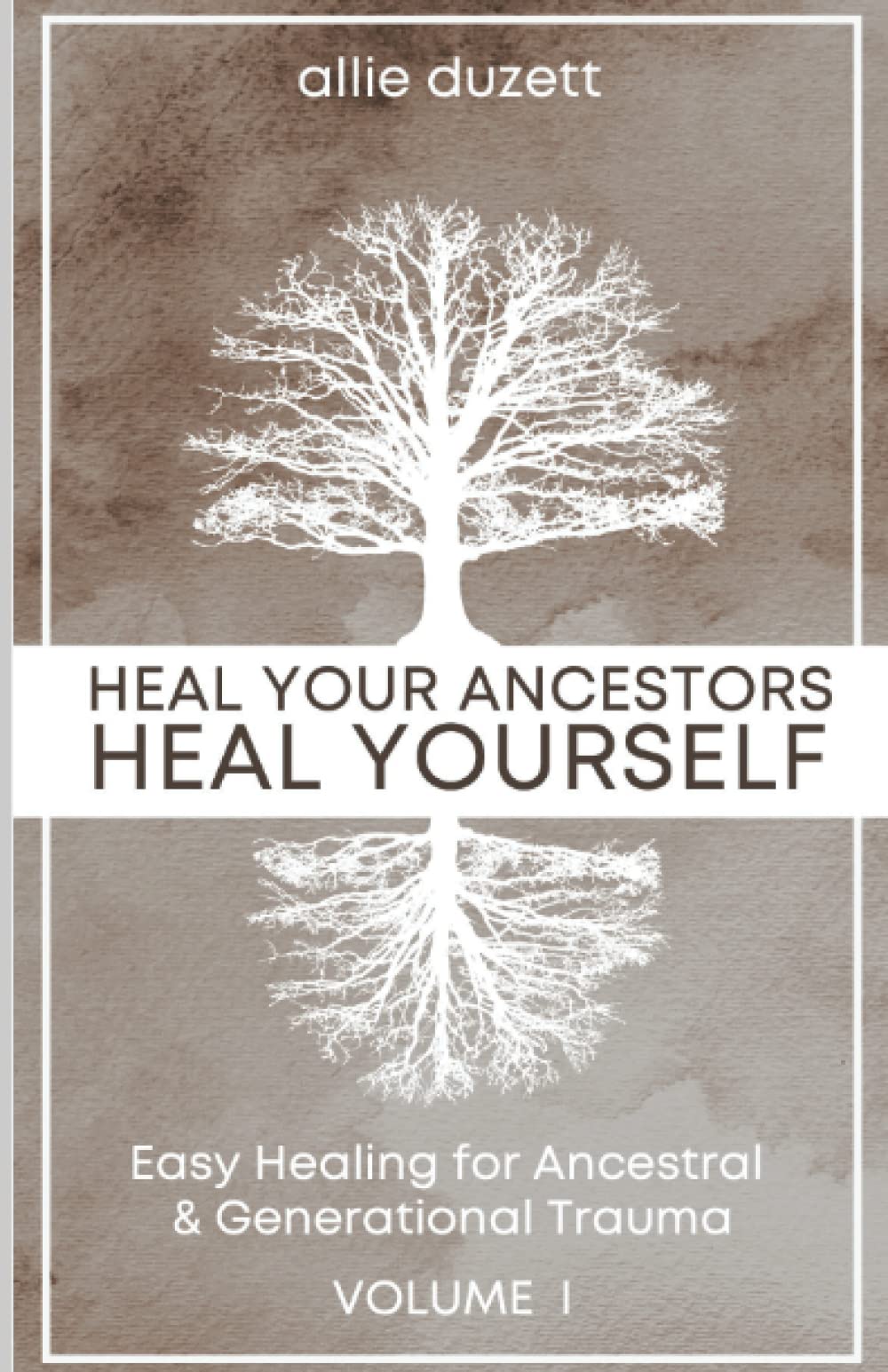 Heal Your Ancestors, Heal Yourself: Easily Heal Ancestral and Generational Trauma: Volume 1