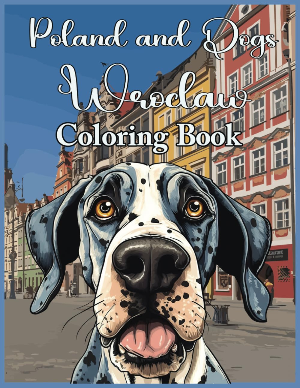 Poland and Dogs Wroclaw Coloring Book: An excellent coloring book for a gift for All Ages, featuring Wrocław Town Hall, Wrocław University, Racławice ... pups. (Poland and Dogs Coloring Books)