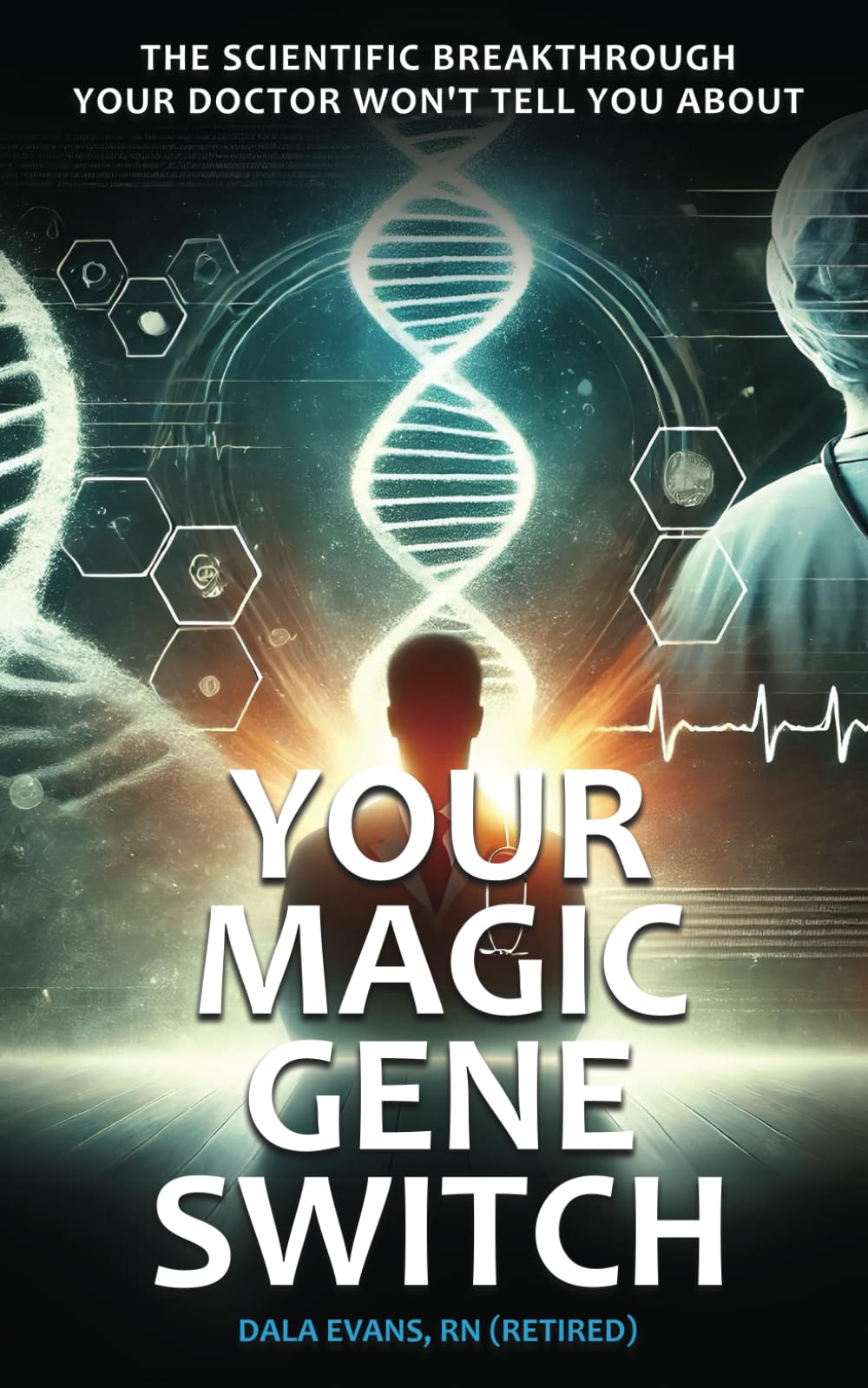 Your Magic Gene Switch: The Scientific Breakthrough Your Doctor Won't Tell You About