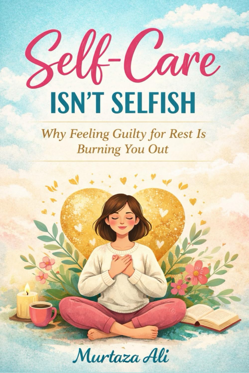 Self-Care Isn’t Selfish: Why Feeling Guilty for Rest Is Burning You Out