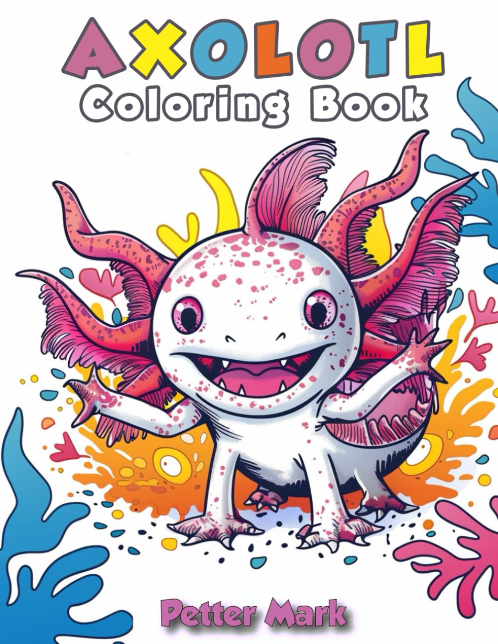 Axolotl Coloring Book: Exotic Animals Coloring Book | Marine Life Activity Book For kids