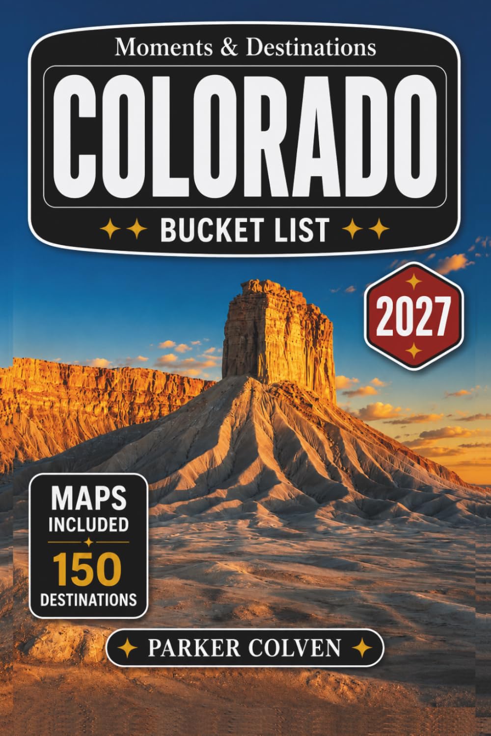 Colorado Bucket List: Discover 150 Rocky Mountain Adventures, Alpine Lake Trails, Scenic Highway Passes, Historic Mountain Towns, National Parks, and Epic Outdoor Escapes