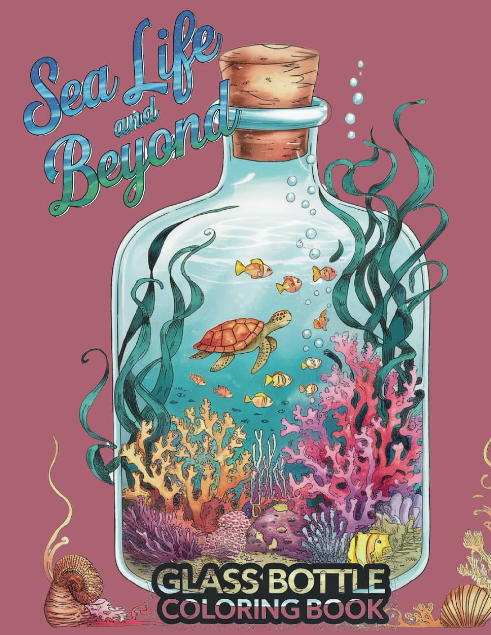 Sea Life and Beyond Glass Bottle Coloring Book: Intricate Ocean Designs and Whimsical Illustrations for Relaxation and Creativity