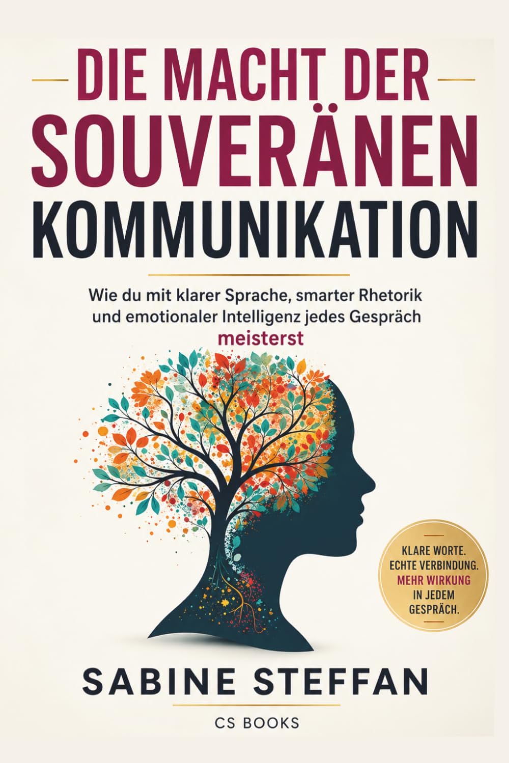 Die Macht der souveränen Kommunikation: Wie du mit klarer Sprache, smarter Rhetorik und emotionaler Intelligenz jedes Gespräch meisterst