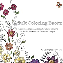 Adult Coloring Books: A Collection of Coloring Books for Adults; Featuring Mandalas, Flowers, and Geometric Designs