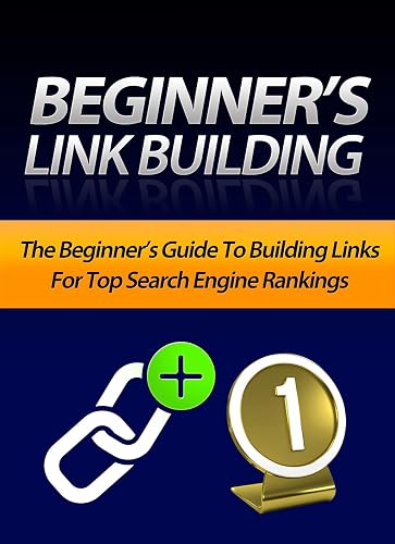 Beginner's Link Building: The Beginner's Guide To Building Links For