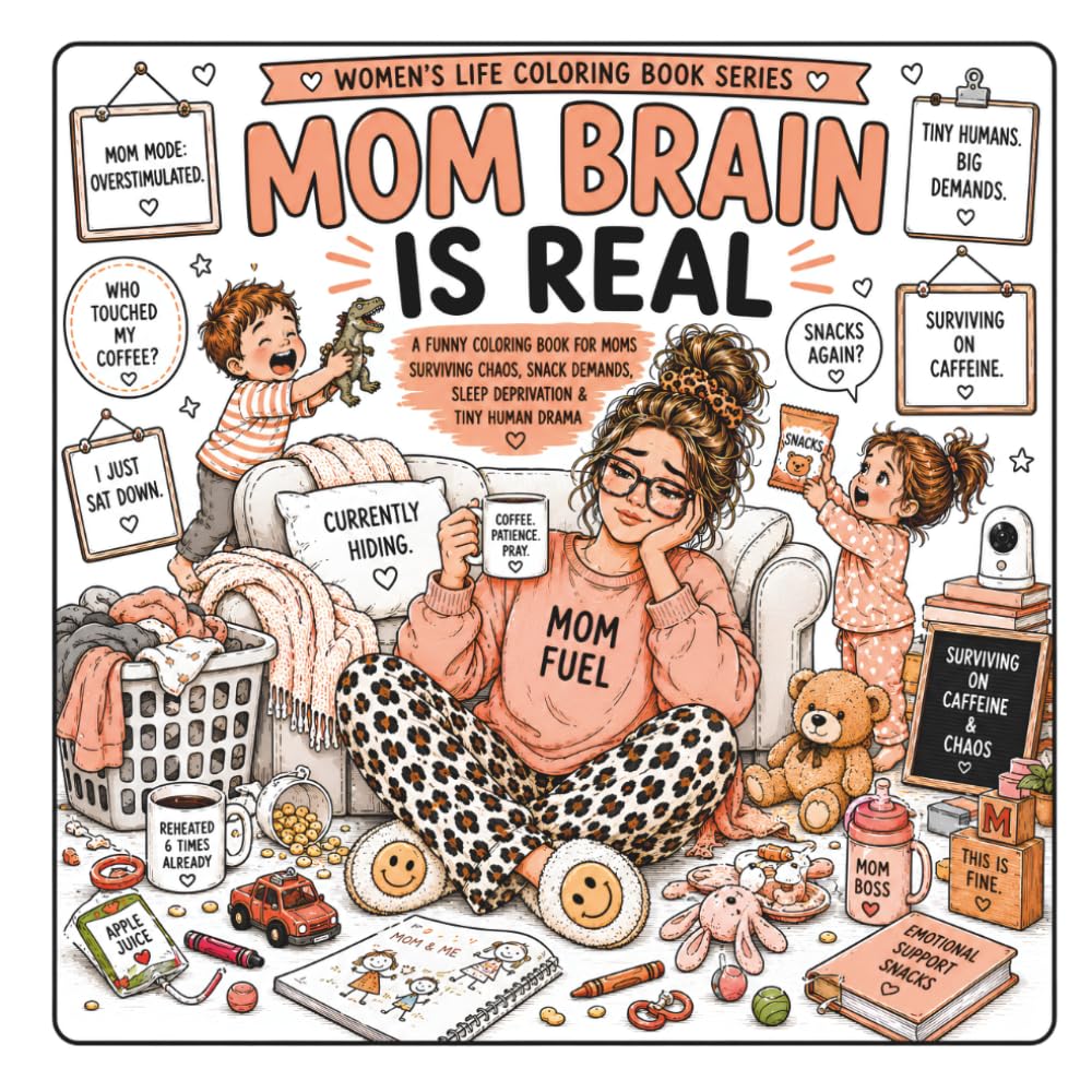 Mom Brain Is Real: A Funny Coloring Book for Moms Surviving Chaos, Snack Demands, Sleep Deprivation & Tiny Human Drama (Women’s Life Coloring Book Series)
