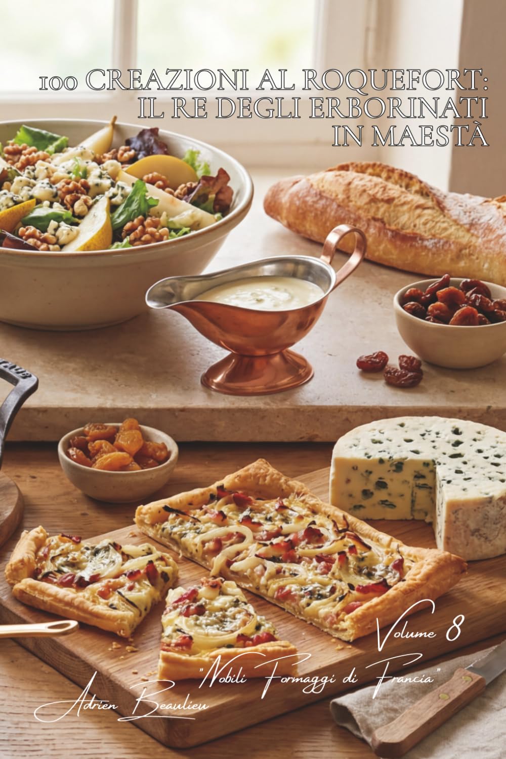 100 creazioni al roquefort: il re degli erborinati in maestà: Salse, insalate, gratin... domare la forza del roquefort. (Serie Formaggio - Sottoserie "Nobili Formaggi di Francia" (5 volumi))