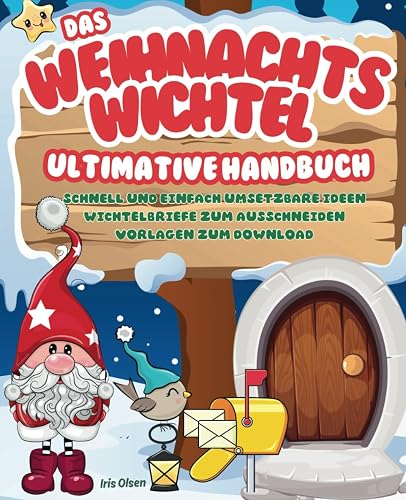 Das ultimative Weihnachtswichtel Handbuch: schnell &amp; einfach umsetzbare Ideen | Wichtelbriefe zum Ausschneiden | Vorlagen zum Download | Wichtelaktionen rund um die märchenhafte Wichteltür