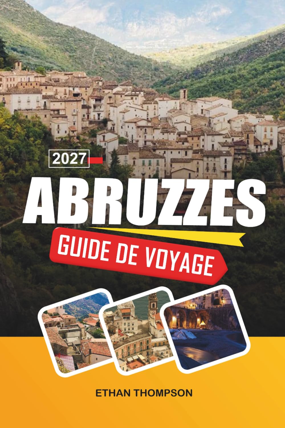 GUIDE DE VOYAGE ABRUZZES 2027: Parc national de Majella, villes de collines médiévales, côte adriatique, sentiers de montagne et culture italienne authentique