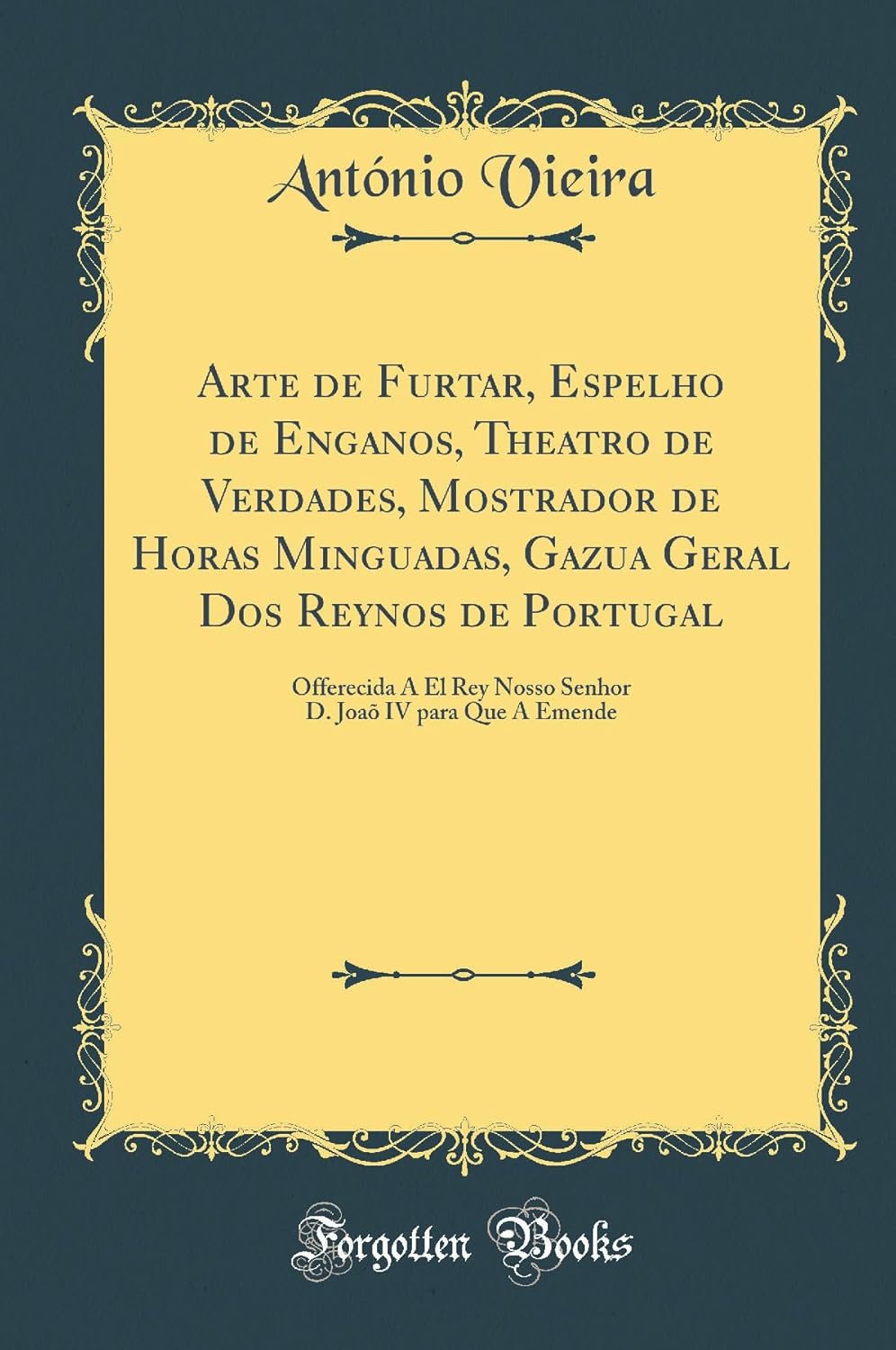 Arte de Furtar, Espelho de Enganos, Theatro de Verdades, Mostrador de Horas Minguadas, Gazua Geral Dos Reynos de Portugal      Hardcover – January 1, 2024