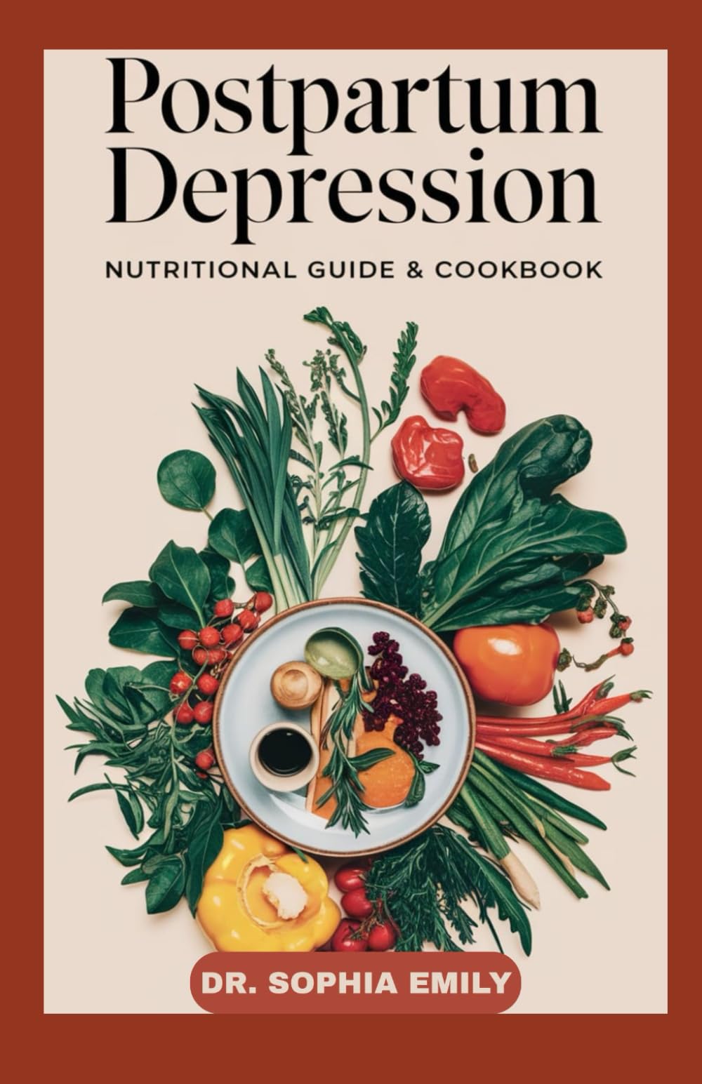 POSTPARTUM DEPRESSION NUTRITIONAL GUIDE & COOKBOOK: Nourishing Recipes and Nutritional Strategies to Support Emotional Well-being After Birth