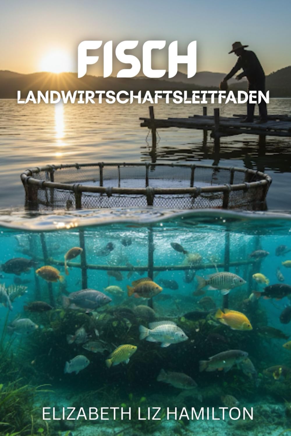 FISCHZUCHT-LEITFADEN: Eine vollständige Schritt-für-Schritt-Anleitung für profitable, nachhaltige und erfolgreiche Fischzucht