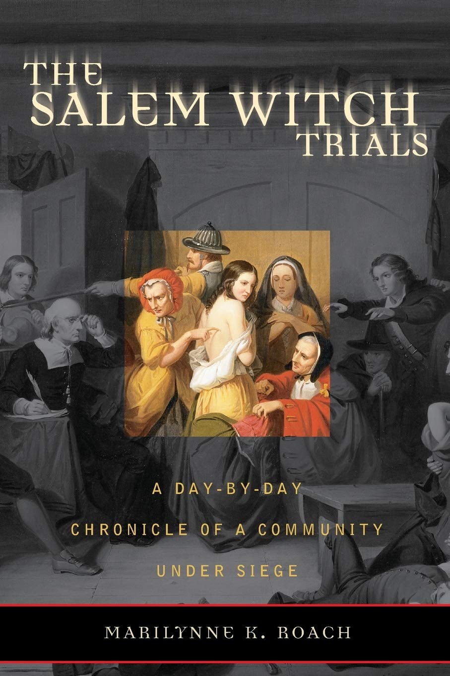 The Salem Witch Trials: A Day-by-Day Chronicle of a Community Under Siege
