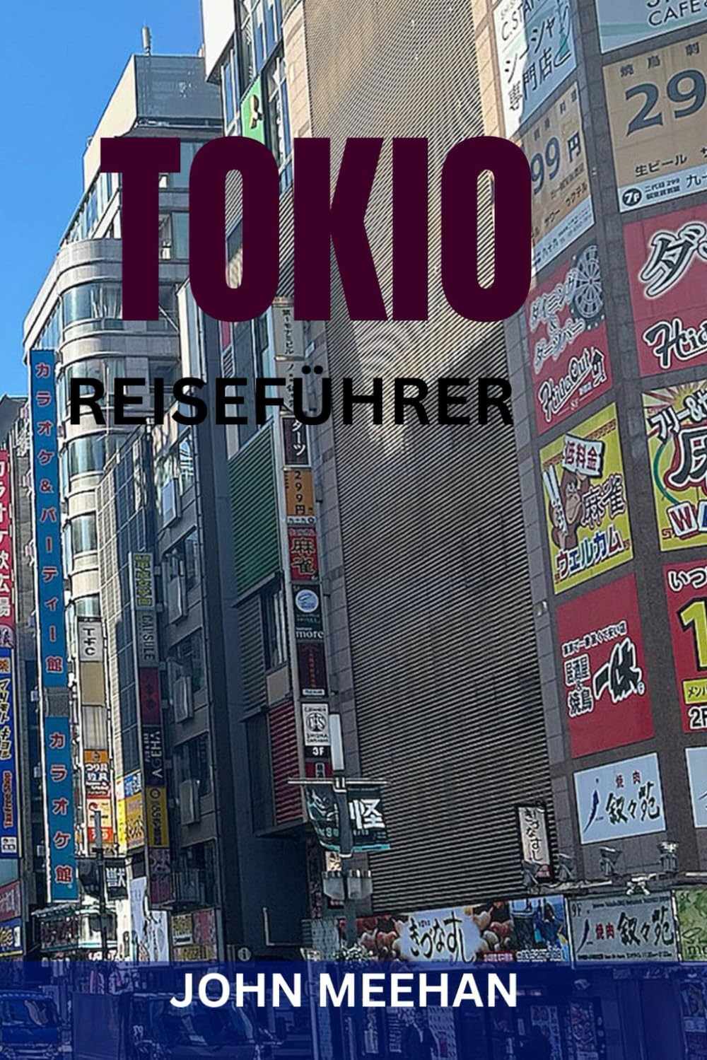 TOKIO REISEFÜHRER: Ein Insider-Handbuch für Erstbesucher – Top-Sehenswürdigkeiten, Essen, Kultur, Reiserouten & Reisetipps