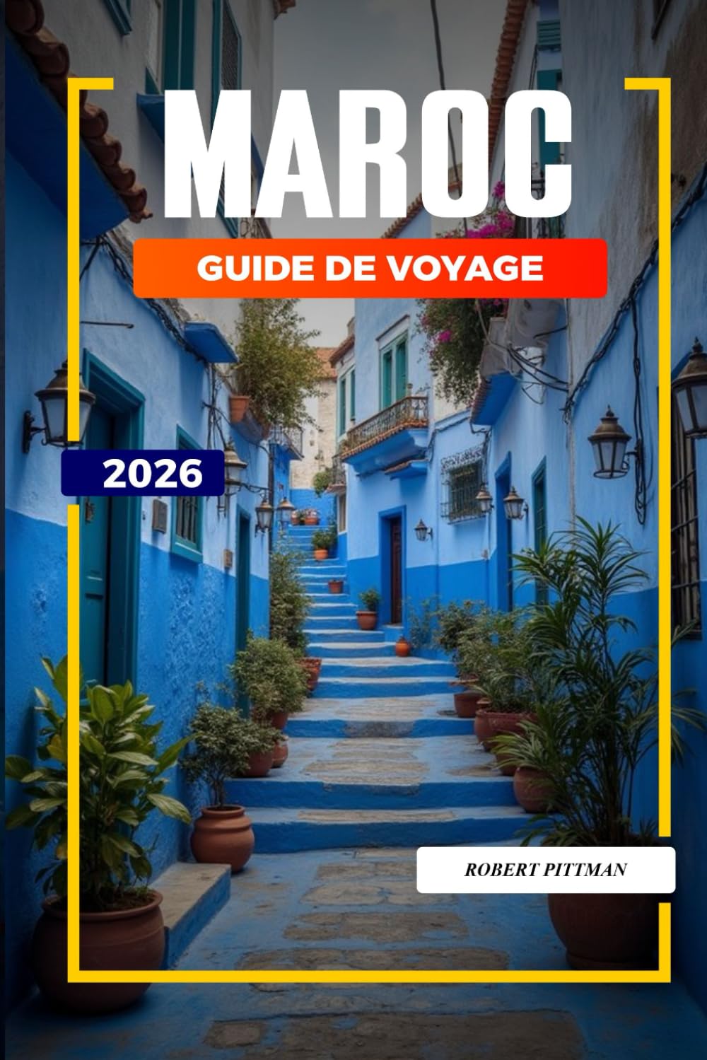 GUIDE DE VOYAGE MAROC 2026: Découvrez des joyaux cachés, des monuments historiques, des conseils de voyage et des vacances inoubliables