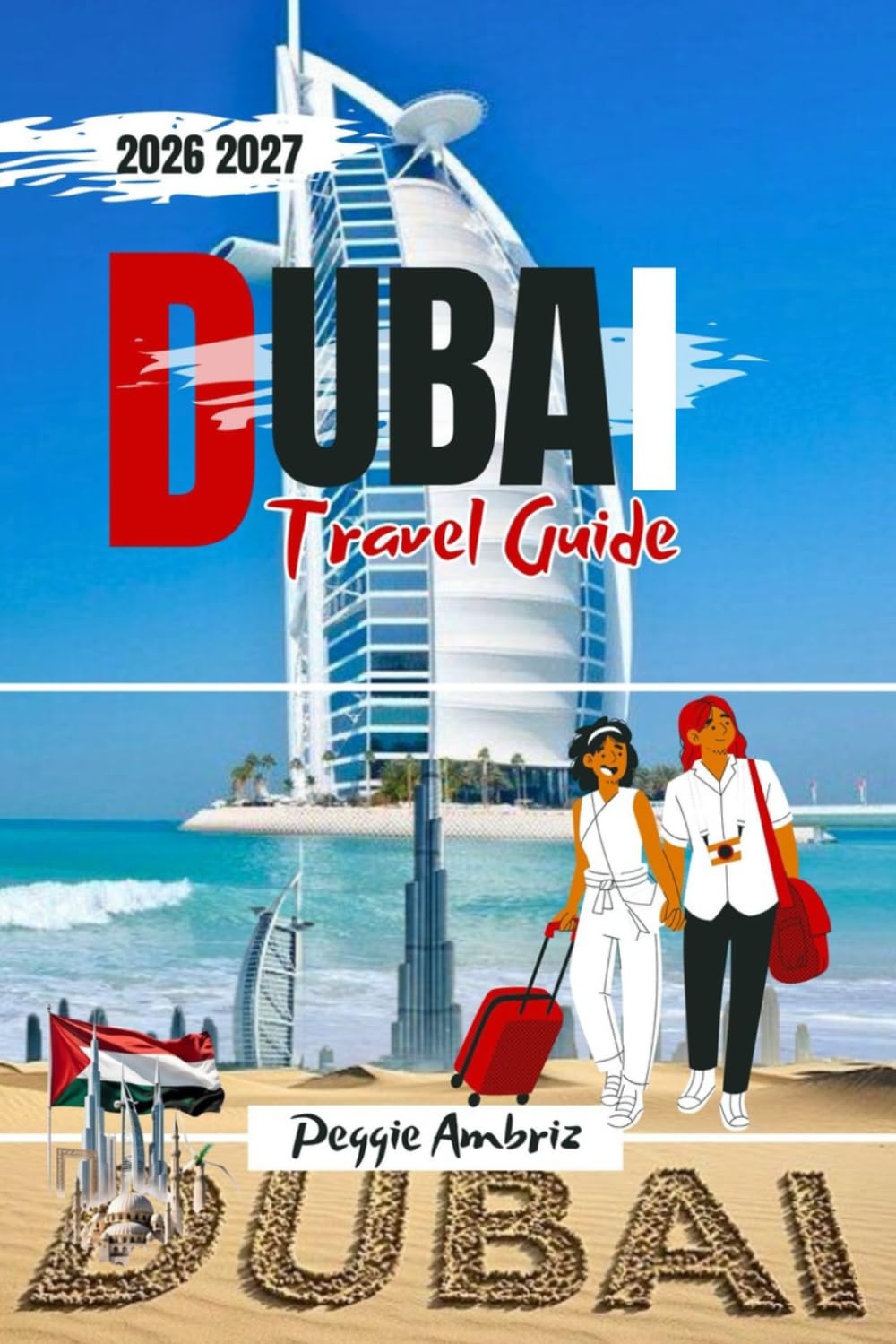 Dubai Travel Guide 2026 2027: Easy Planning with Maps for Iconic Sights, Family Fun, Souks, Beaches, Desert Safaris, Burj khalifa and day trips (Modern Practical Travels)