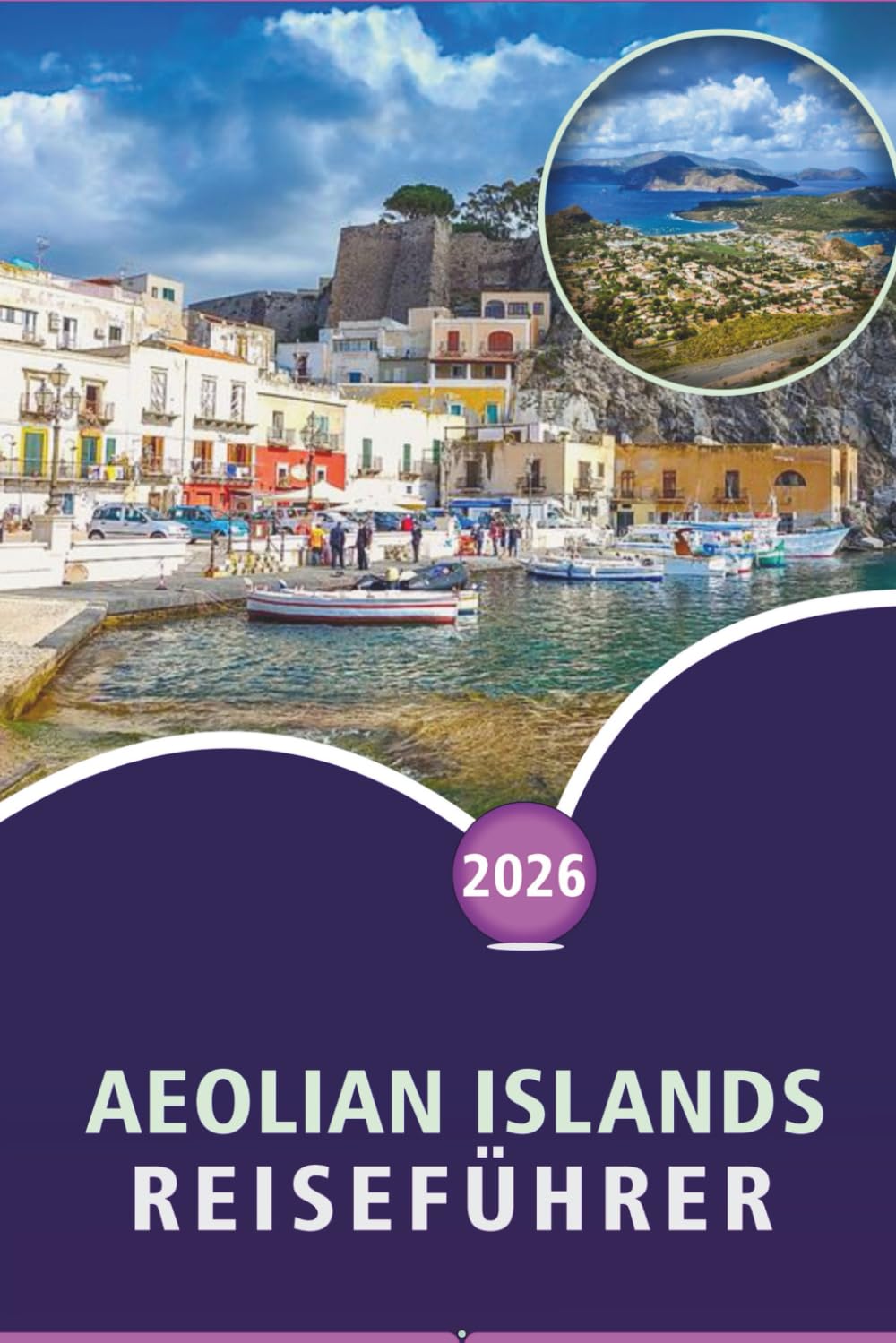 AEOLISCHE INSELN REISEFÜHRER 2026: Entdecken Sie Siziliens Vulkaninseln, unberührte Strände, Top-Attraktionen, lokale Küche, Karten, Outdoor-Abenteuer und praktische Tipps für jeden Reisenden.