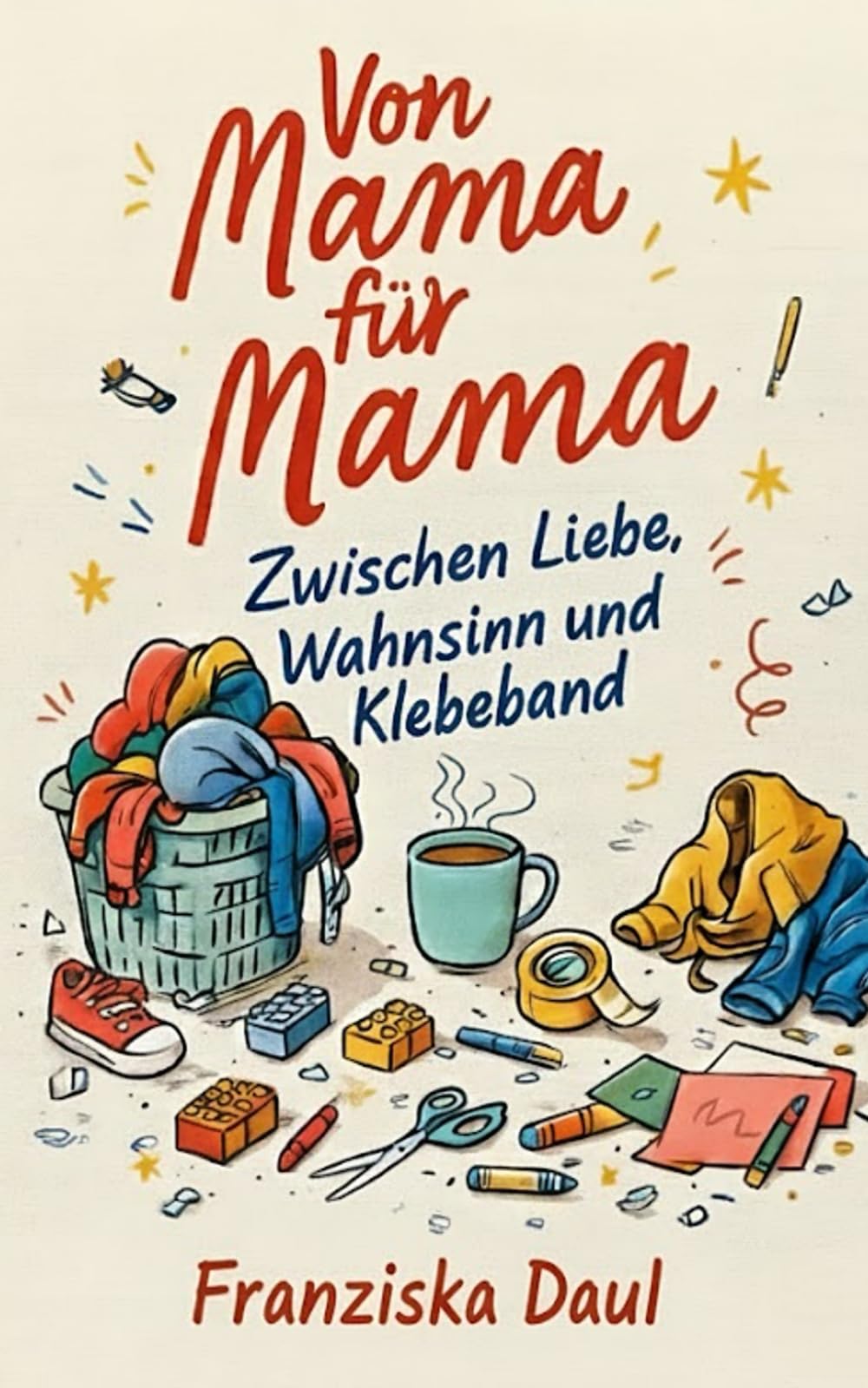 Von Mama für Mama: Zwischen Liebe , Wahnsinn und Klebeband