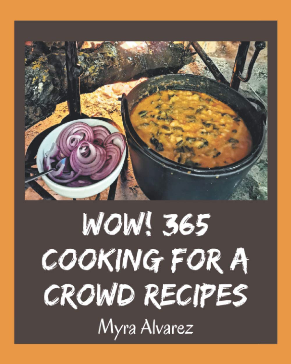 Wow! 365 Cooking for a Crowd Recipes: Cooking for a Crowd Cookbook - Your Best Friend Forever