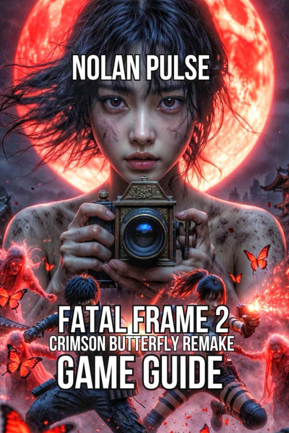 FATAL FRAME 2: Crimson Butterfly REMAKE Game Guide: Navigate Minakami Village, and Defeat Every Boss