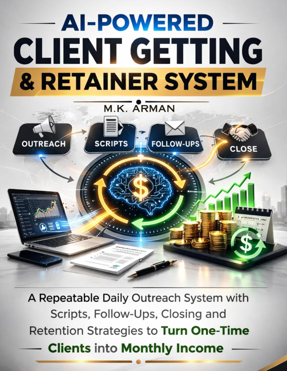 AI-Powered Client Getting & Retainer System: A Repeatable Daily Outreach System with Scripts, Follow-Ups, Closing and Retention Strategies to Turn ... Monthly Income (Lead Generation & Outreach)