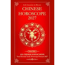 Chinese Horoscope 2027 for All Zodiac Signs Your Personal Yearly Horoscope Forecast 2027 with Feng Shui Soft Intensity in Bloom Your Personal Horoscope 2027