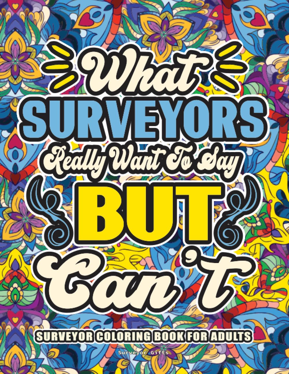 Surveyor Gifts: Surveyor Coloring Book for Adults: A Totally Hilarious Coloring Book Full of Surveyor Problems for Relief from Stress and Happiness