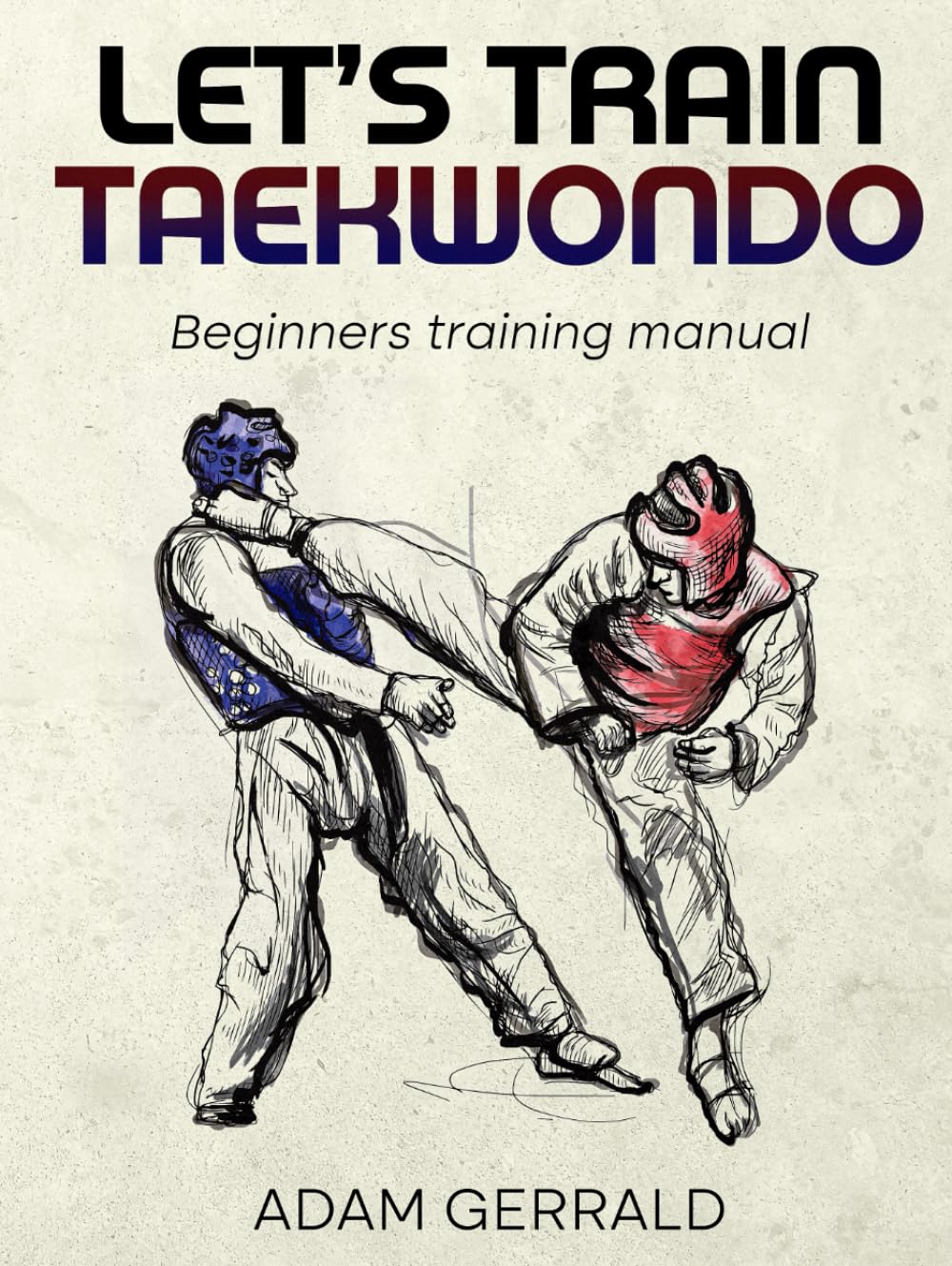 Let's Train Taekwondo: Beginner Training Manual