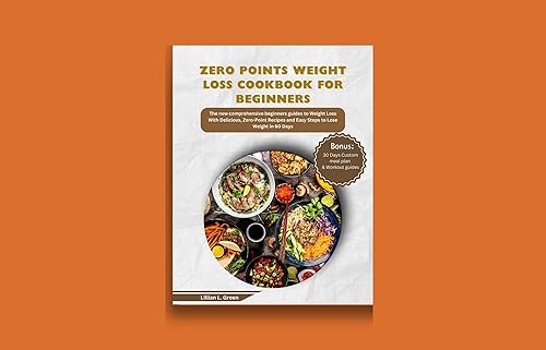 Zero Point Weight Loss Cookbook For Beginners: The New comprehensive beginners guides to Weight Loss With Delicious, Zero-Point Recipes and Easy Steps to Lose weight in 60 Days