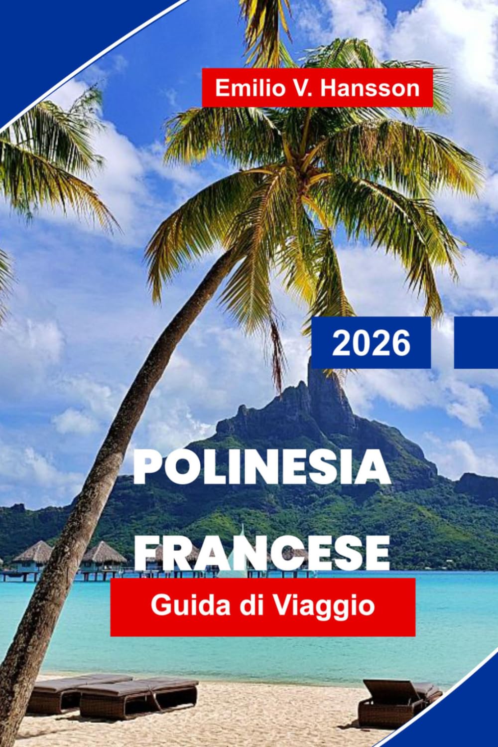 Polinesia Francese Guida di viaggio 2026: La tua guida completa ai bungalow sopra l'acqua, alle lagune nascoste e all'anima del Pacifico meridionale