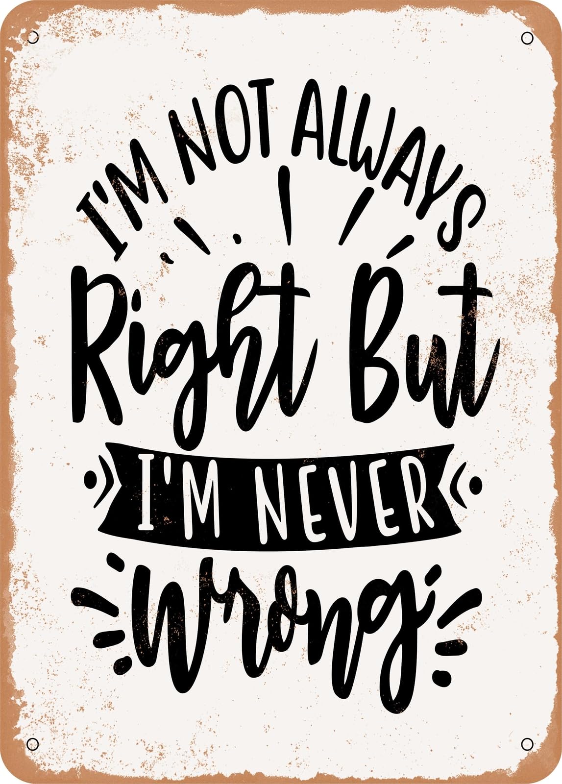 Miaomansenstore Metal Sign - I'm Not Always Right But I'm Never Wrong - Vintage Look Home Decor