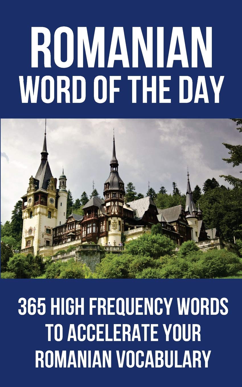 Romanian Word of the Day: 365 High Frequency Words to Accelerate Your Romanian Vocabulary