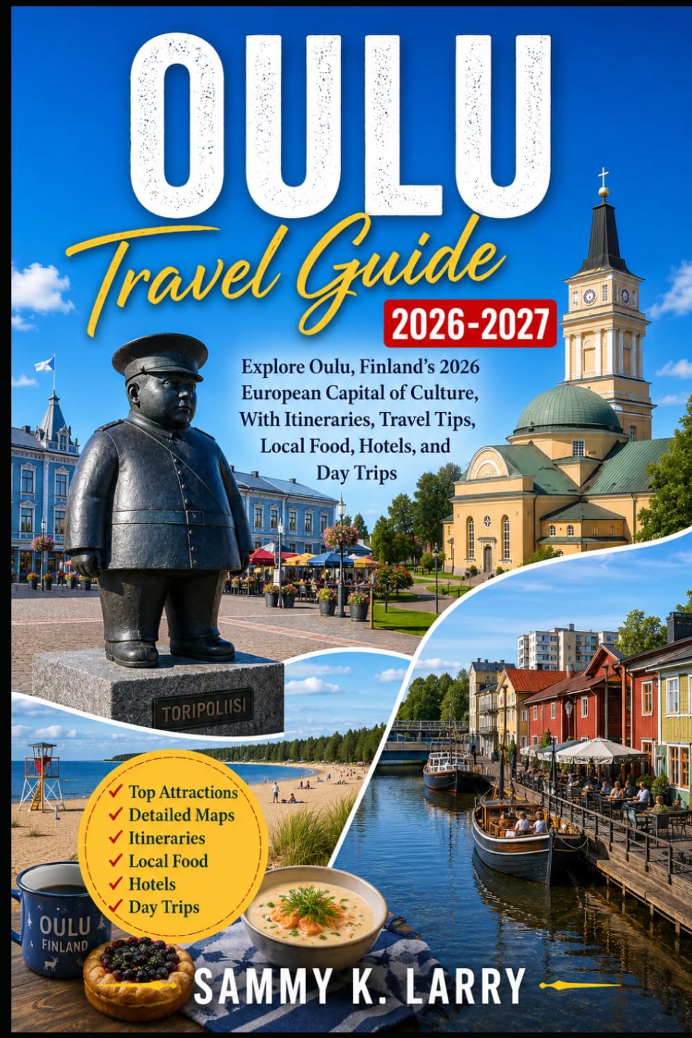 OULU Travel Guide 2026-2027: Explore Oulu, Finland’s 2026 European Capital of Culture, With Itineraries, Travel Tips, Local Food, Hotels, and Day Trips