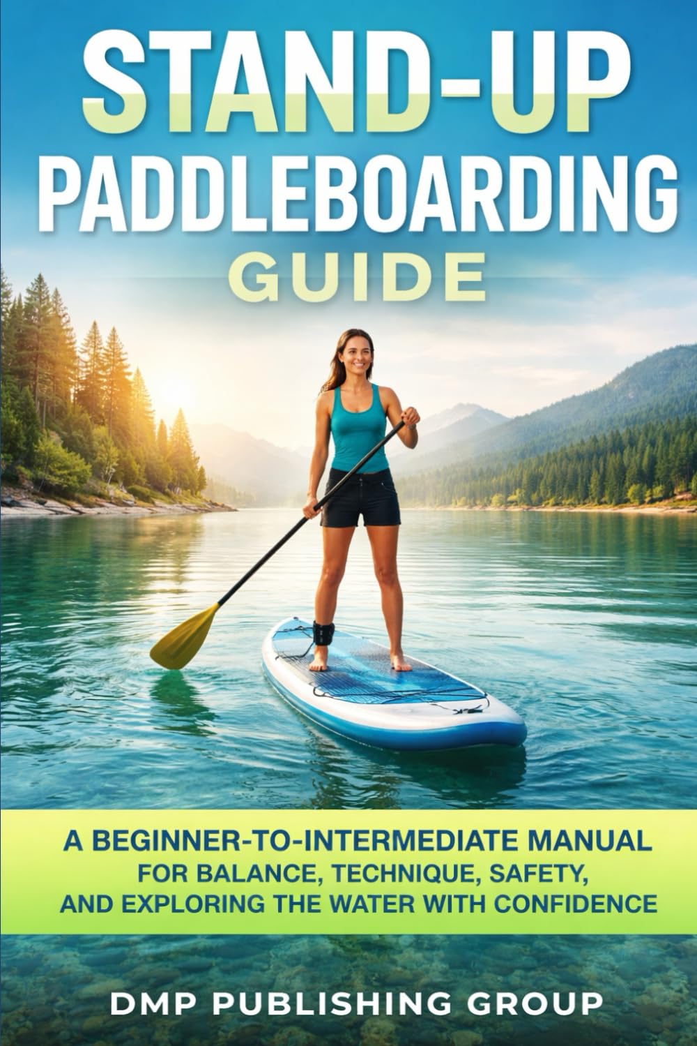 Stand-Up Paddleboarding Guide: A Beginner-To-Intermediate Manual For Balance, Technique, Safety, And Exploring The Water With Confidence